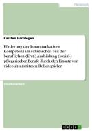 Förderung der kommunikativen Kompetenz im schulischen Teil der beruflichen (Erst-) Ausbildung (sozial-) pflegerischer Be di Karsten Hartdegen edito da GRIN Publishing