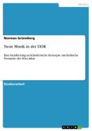Neue Musik in der DDR di Norman Grüneberg edito da GRIN Publishing