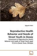 Reproductive Health Behavior and Needs of Street Youth in Dessie di Ejigayehu Adem edito da VDM Verlag