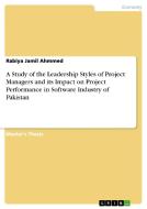 A Study of the Leadership Styles of Project Managers and its Impact on Project Performance in Software Industry of Pakis di Rabiya Jamil Ahmmed edito da GRIN Publishing