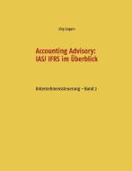 Accounting Advisory: IAS/ IFRS im Überblick di Jörg Gogarn edito da Books on Demand
