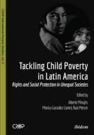 Tackling Child Poverty In Latin America - Rights And Social Protection In Unequal Societies di Alberto Minujin, Monica Gonzalez Contro, Raul Mercer edito da Ibidem-verlag, Jessica Haunschild U Christian Schon