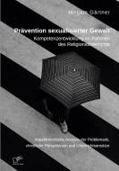 Prävention sexualisierter Gewalt. Kompetenzentwicklung im Rahmen des Religionsunterrichts di Mirijam Gärtner edito da Diplomica Verlag