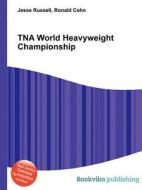 Tna World Heavyweight Championship di Jesse Russell, Ronald Cohn edito da Book On Demand Ltd.