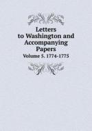 Letters To Washington And Accompanying Papers Volume 5. 1774-1775 di Stanislaus Murray Hamilton edito da Book On Demand Ltd.