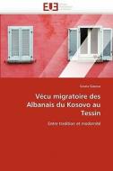 Vécu migratoire des Albanais du Kosovo au Tessin di Grazia Giacosa edito da Editions universitaires europeennes EUE