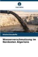 Wasserverschmutzung im Nordosten Algeriens di Khaled Boudeffa edito da Verlag Unser Wissen
