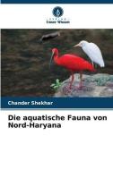 Die aquatische Fauna von Nord-Haryana di Chander Shekhar edito da Verlag Unser Wissen