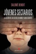 Jovenes Sectarios: La Accion de Las Sectas En Los Ninos y Adolescentes di Salome Benoit edito da Lantia Publishing