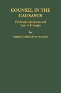 Counsel in the Caucasus: Professionalization and Law in Georgia di Christopher P. M. Waters edito da Springer Netherlands