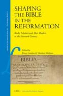 Shaping the Bible in the Reformation: Books, Scholars and Their Readers in the Sixteenth Century edito da BRILL ACADEMIC PUB