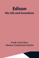 Edison; His Life And Inventions di Thomas Commerford Martin. . . Lewis Dyer edito da Alpha Editions
