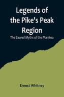 Legends of the Pike's Peak Region; The Sacred Myths of the Manitou di Ernest Whitney edito da Alpha Editions