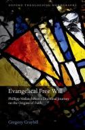 Evangelical Free Will: Philipp Melanchthon's Doctrinal Journey on the Origins of Faith di Gregory B. Graybill edito da OXFORD UNIV PR