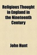 Religious Thought In England In The Nineteenth Century di John Hunt edito da General Books Llc