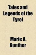 Tales And Legends Of The Tyrol di Marie Alker Gunther edito da General Books Llc