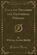 English Proverbs and Proverbial Phrases (Classic Reprint) di William Carew Hazlitt edito da Forgotten Books