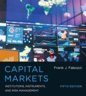 Capital Markets - Institutions, Instruments, and Risk Management 5e di Frank J. Fabozzi edito da MIT Press