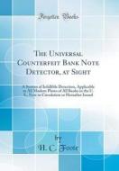 The Universal Counterfeit Bank Note Detector, at Sight: A System of Infallible Detection, Applicable to All Modern Plates of All Banks in the U. S., N di H. C. Foote edito da Forgotten Books