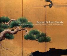 Beyond Golden Clouds - Japanese Screens from the Art Institute of Chicago and the Saint Louis Art Museum di Janice Katz edito da Yale University Press