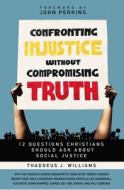 Confronting Injustice Without Compromising Truth di Thaddeus J. Williams edito da Zondervan