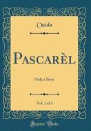 Pascarel, Vol. 1 of 3: Only a Story (Classic Reprint) di Ouida Ouida edito da Forgotten Books