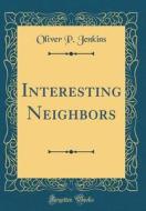 Interesting Neighbors (Classic Reprint) di Oliver P. Jenkins edito da Forgotten Books