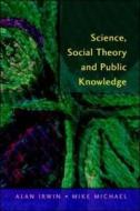 Science, Social Theory And Public Knowledge di Alan Irwin, Mike Michael edito da Open University Press