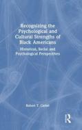 Recognizing The Psychological And Cultural Strengths Of Black Americans di Robert T. Carter edito da Taylor & Francis Ltd