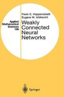 Weakly Connected Neural Networks di Frank C. Hoppensteadt, Eugene M. Izhikevich edito da SPRINGER NATURE