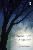 The Rebellion Of Absalom di Keith Bodner edito da Taylor & Francis Ltd