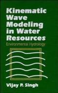 Kinematic Wave Modeling in Water Resources di Vijay P. Singh edito da John Wiley & Sons