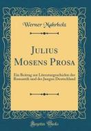 Julius Mosens Prosa: Ein Beitrag Zur Literaturgeschichte Der Romantik Und Des Jungen Deutschland (Classic Reprint) di Werner Mahrholz edito da Forgotten Books