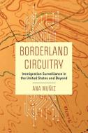 Borderland Circuitry di Ana Muniz edito da University Of California Press