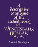 A Descriptive Catalogue of the Etched Work of Wenceslaus Hollar 1607 1677 di Richard Pennington edito da Cambridge University Press
