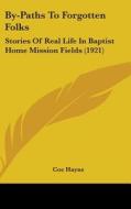 By-Paths to Forgotten Folks: Stories of Real Life in Baptist Home Mission Fields (1921) di Coe Hayne edito da Kessinger Publishing