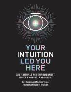 Your Intuition Led You Here: Daily Rituals for Empowerment, Inner Knowing, and Magic di Alex Naranjo, Marlene Vargas edito da RODALE PR