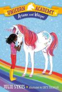 Unicorn Academy #8: Ariana and Whisper di Julie Sykes edito da RANDOM HOUSE