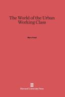 The World of the Urban Working Class di Marc Fried edito da Harvard University Press
