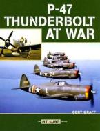 P-47 Thunderbolt at War di Cory Graff edito da Motorbooks International