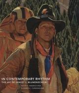 In Contemporary Rhythm: The Art of Ernest L. Blumenschein di Peter H. Hassrick, Elizabeth J. Cunningham edito da University of Oklahoma Press
