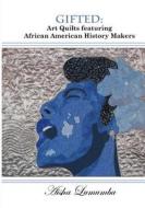 Gifted: Art Quilts Featuring African Amercan History Makers di Aisha Lumumba edito da Few Books, Incorporated