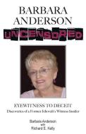 Barbara Anderson Uncensored: Eyewitness to Deceit di Barbara Anderson, Richard E. Kelly edito da PARKER RIDGE PUB