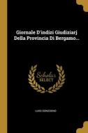 Giornale D'indizi Giudiziarj Della Provincia Di Bergamo... di Luigi Sonzogno edito da WENTWORTH PR