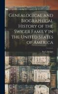 Genealogical and Biographical History of the Swiger Family in the United States of America di Ira L. Swiger edito da LEGARE STREET PR