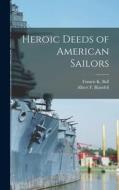 Heroic Deeds of American Sailors di Francis K. Ball, Albert F. Blaisdell edito da LEGARE STREET PR