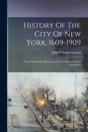 History Of The City Of New York, 1609-1909: From The Earliest Discoveries To The Hudson-fulton Celebration di John William Leonard edito da LEGARE STREET PR