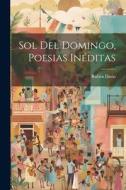Sol Del Domingo, Poesias Inéditas di Rubén Darío edito da LEGARE STREET PR