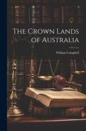 The Crown Lands of Australia di William Campbell edito da LEGARE STREET PR