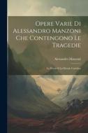Opere Varie di Alessandro Manzoni che Contengono le Tragedie: Le Poesie e la Morale Cattolica di Alessandro Manzoni edito da LEGARE STREET PR